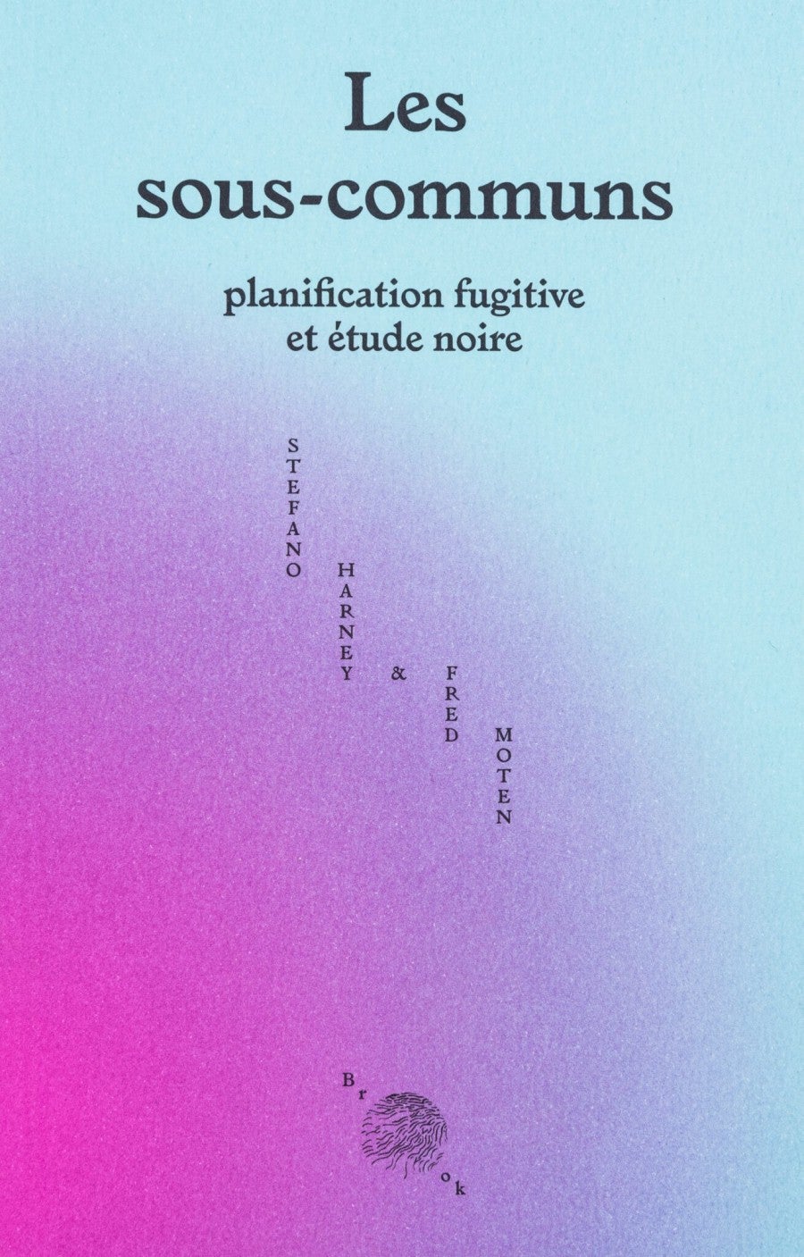 Stefano Harney et Fred Moten, Les sous-communs, planification fugitive et étude noire, traduction collective, Brook, 2022